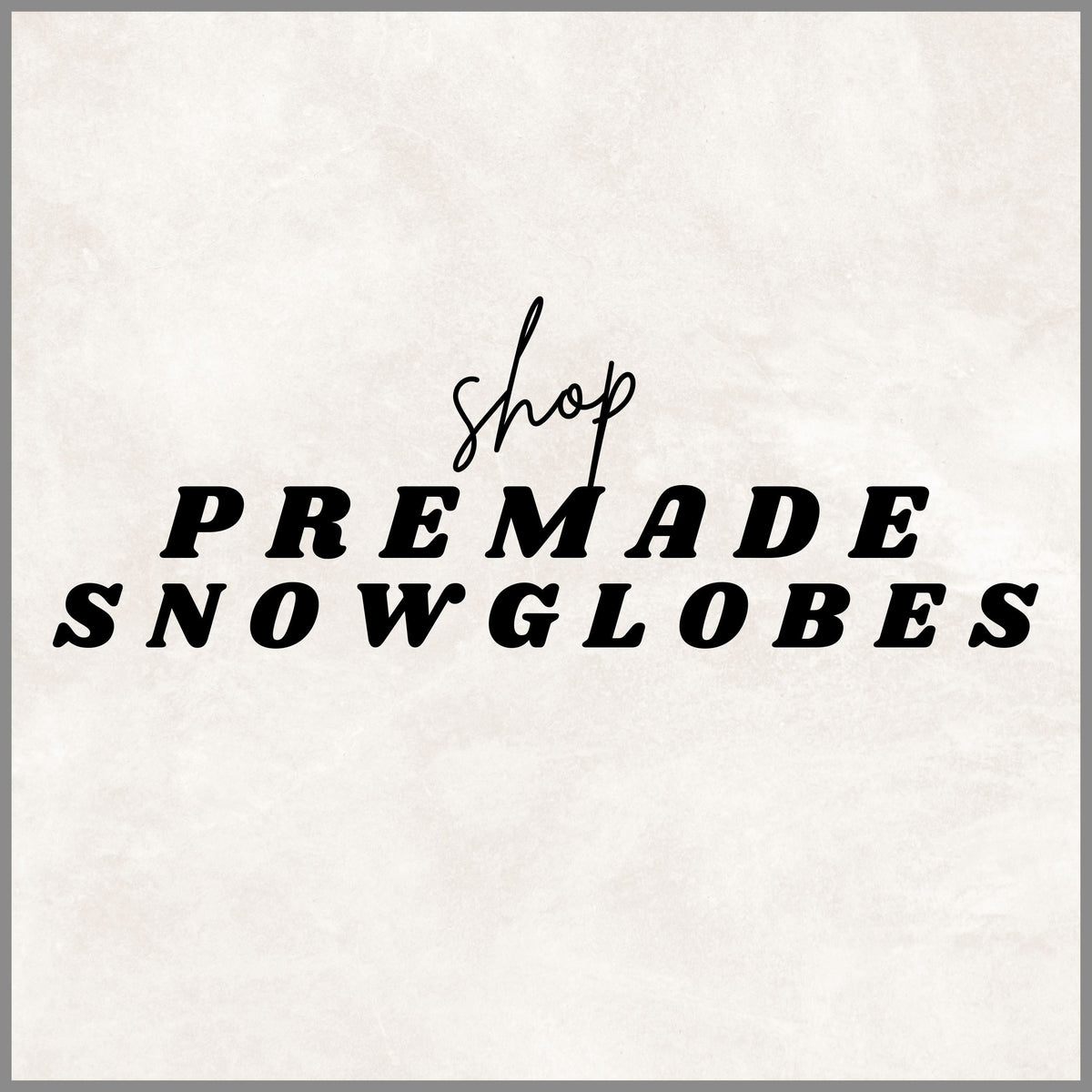 Premade Snowglobes